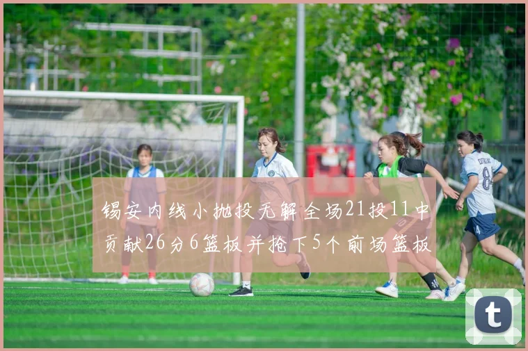 锡安内线小抛投无解全场21投11中贡献26分6篮板并抢下5个前场篮板