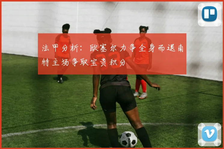 法甲分析：欧塞尔力争全身而退南特主场争取宝贵积分