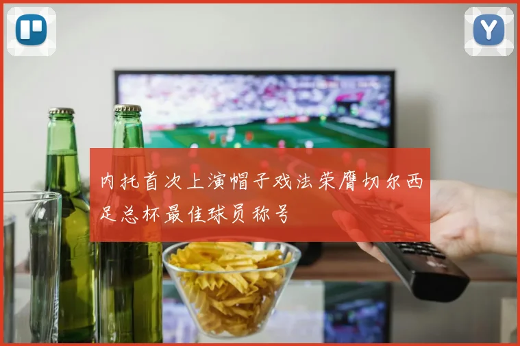 内托首次上演帽子戏法荣膺切尔西足总杯最佳球员称号